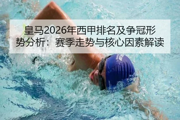 皇马2026年西甲排名及争冠形势分析：赛季走势与核心因素解读
